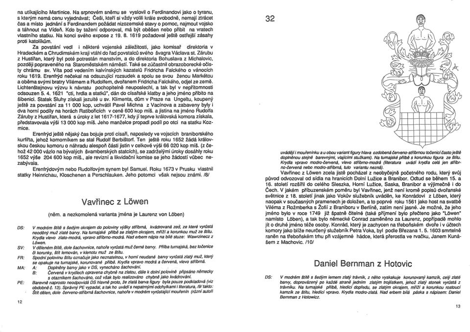 nizozemské stavy o pomoc, najmout vojsko a táhnout na Vídeň. Kdo by tažení odporoval, má být oběšen nebo přibit na vratech vlastního statku. Na konci svého expose z 19. 8.