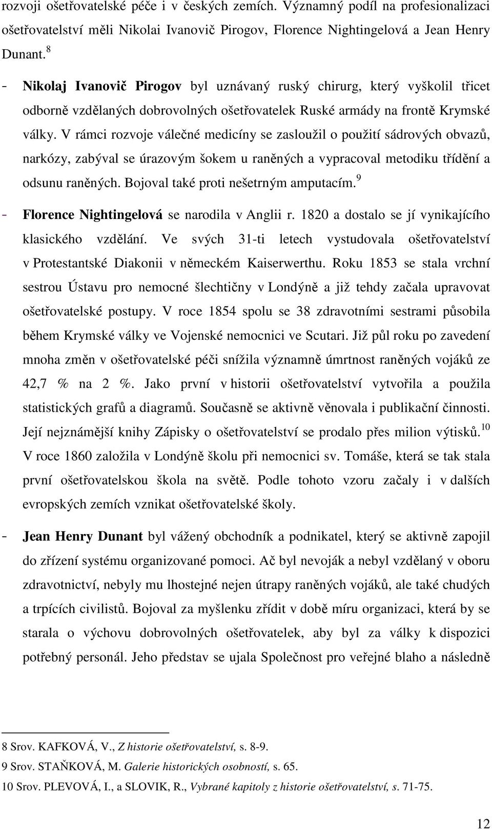 V rámci rozvoje válečné medicíny se zasloužil o použití sádrových obvazů, narkózy, zabýval se úrazovým šokem u raněných a vypracoval metodiku třídění a odsunu raněných.