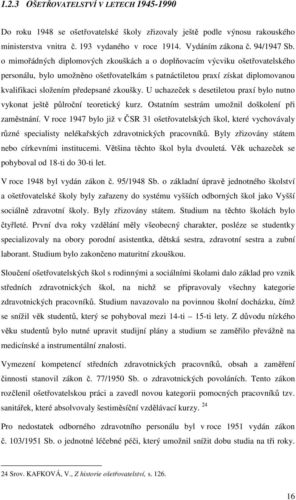 U uchazeček s desetiletou praxí bylo nutno vykonat ještě půlroční teoretický kurz. Ostatním sestrám umožnil doškolení při zaměstnání.