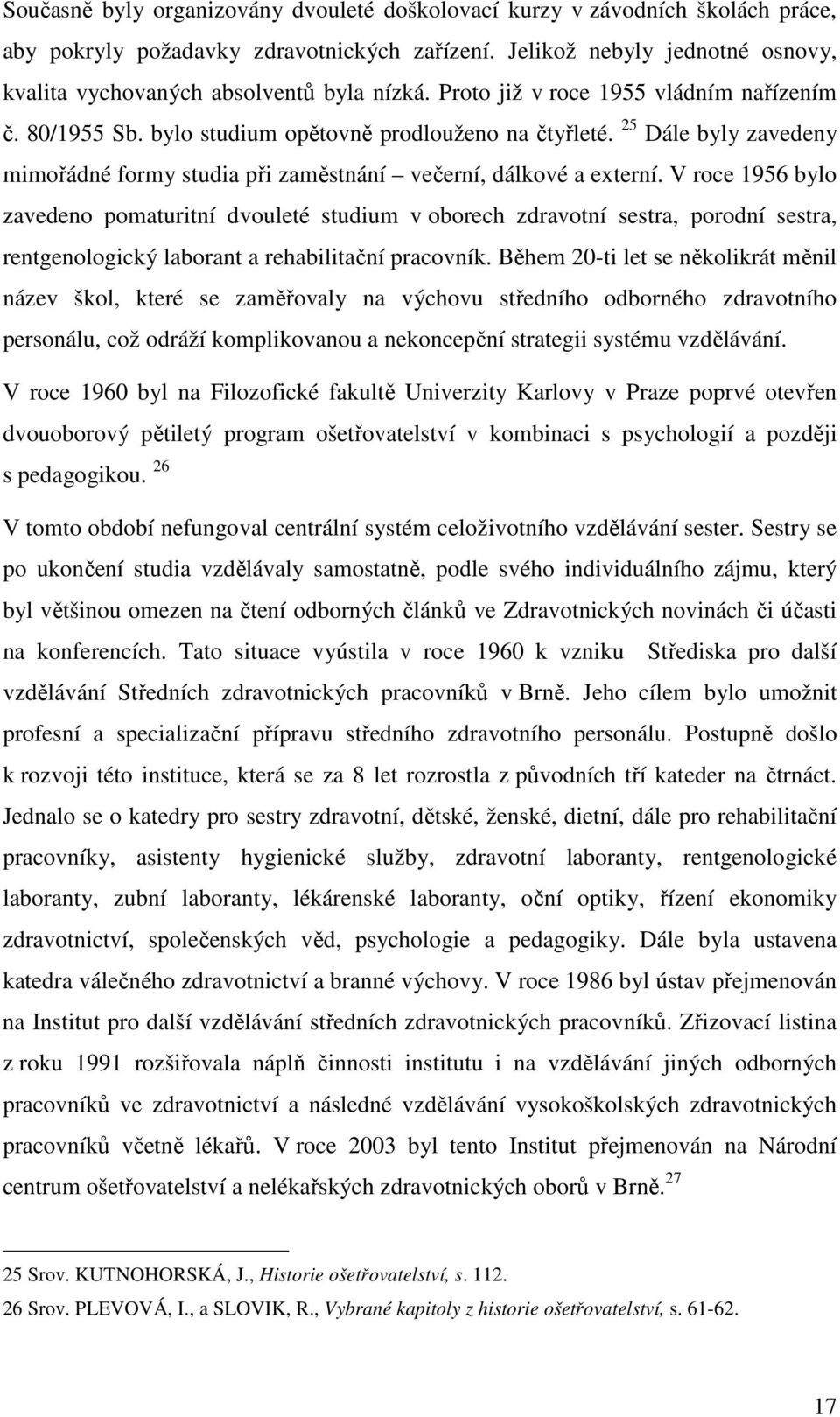 25 Dále byly zavedeny mimořádné formy studia při zaměstnání večerní, dálkové a externí.