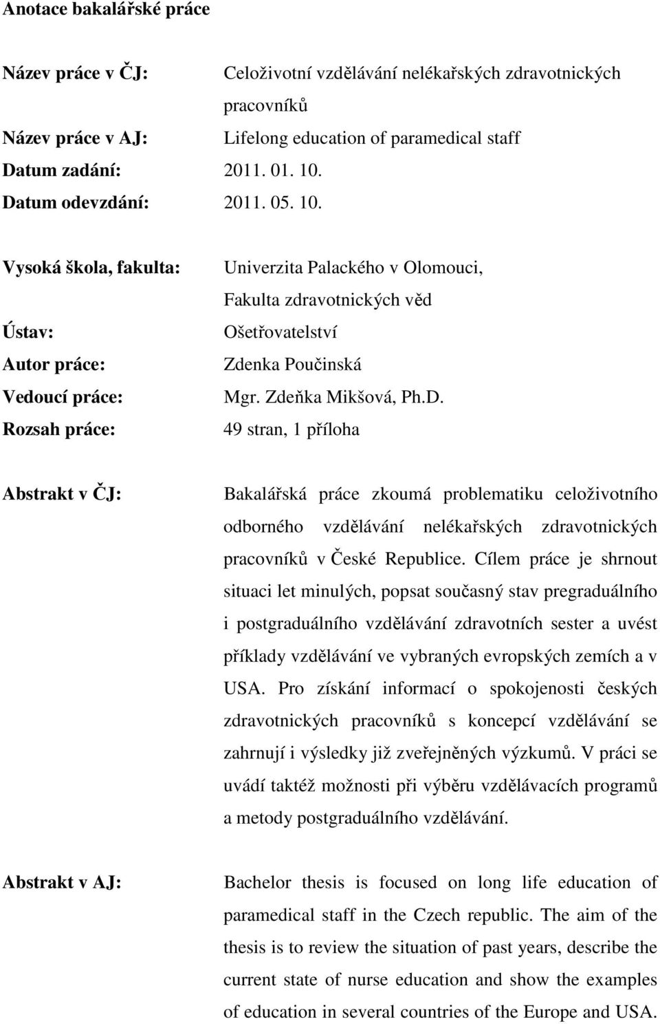 Zdeňka Mikšová, Ph.D. 49 stran, 1 příloha Abstrakt v ČJ: Bakalářská práce zkoumá problematiku celoživotního odborného vzdělávání nelékařských zdravotnických pracovníků v České Republice.