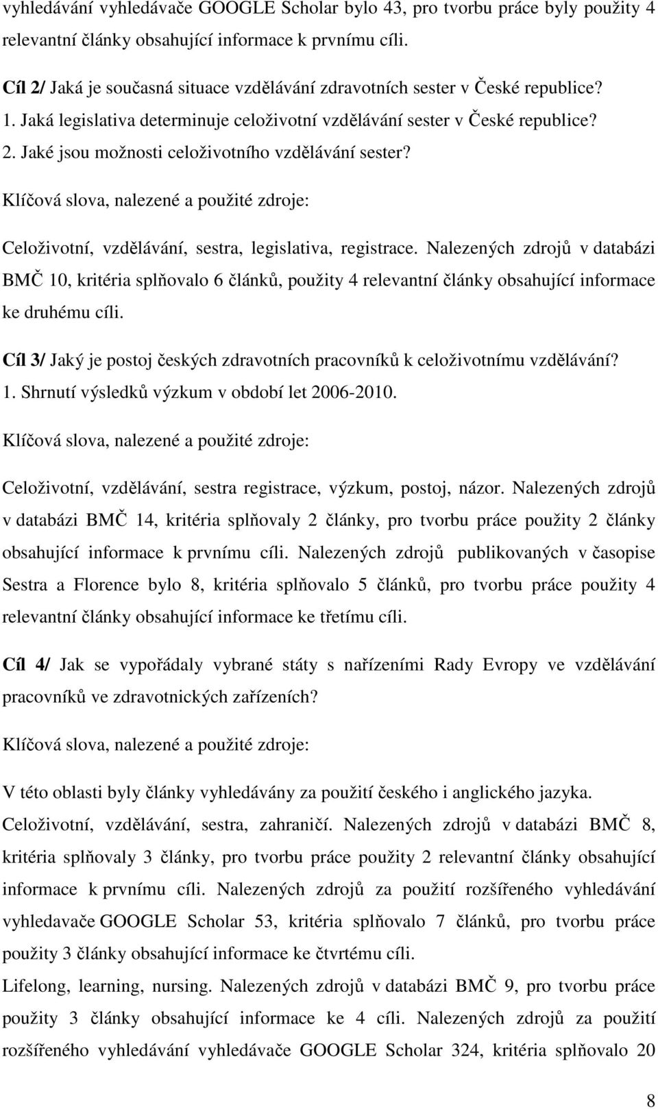 Klíčová slova, nalezené a použité zdroje: Celoživotní, vzdělávání, sestra, legislativa, registrace.