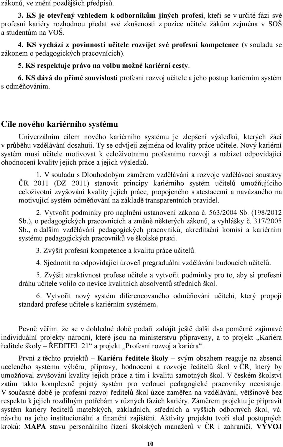 KS vychází z povinnosti učitele rozvíjet své profesní kompetence (v souladu se zákonem o pedagogických pracovnících). 5. KS respektuje právo na volbu možné kariérní cesty. 6.