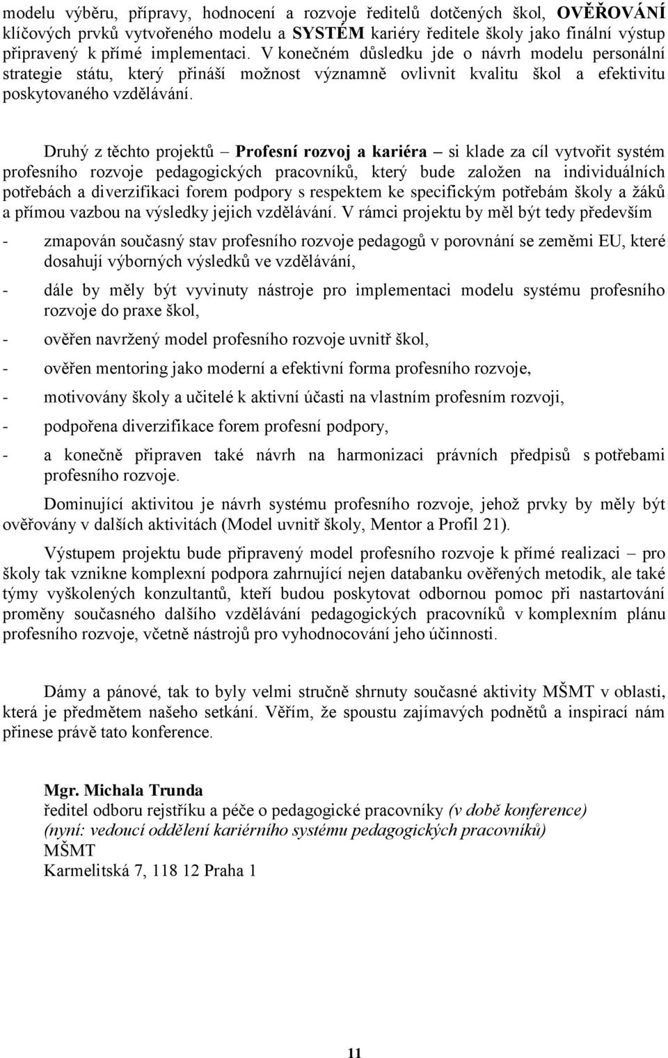 Druhý z těchto projektů Profesní rozvoj a kariéra si klade za cíl vytvořit systém profesního rozvoje pedagogických pracovníků, který bude založen na individuálních potřebách a diverzifikaci forem