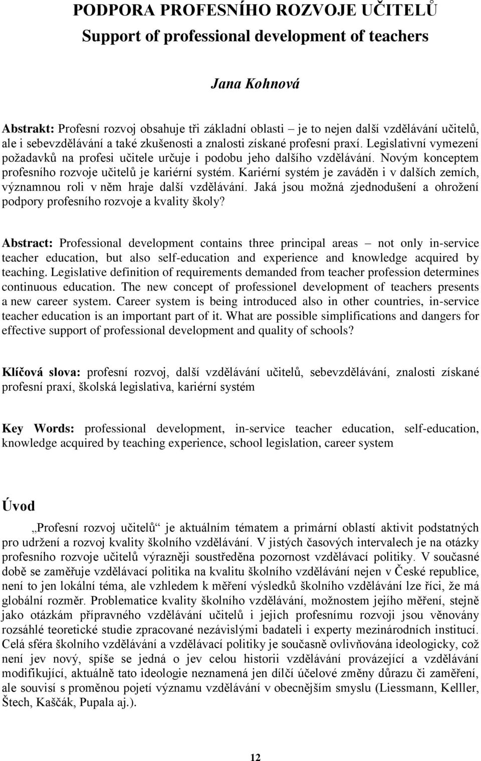 Novým konceptem profesního rozvoje učitelů je kariérní systém. Kariérní systém je zaváděn i v dalších zemích, významnou roli v něm hraje další vzdělávání.