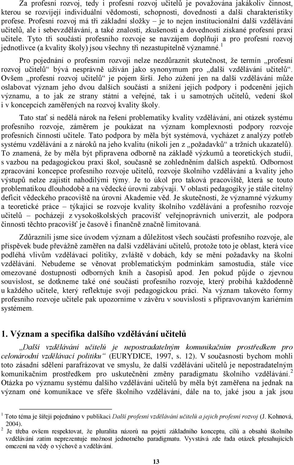 Tyto tři součásti profesního rozvoje se navzájem doplňují a pro profesní rozvoj jednotlivce (a kvality školy) jsou všechny tři nezastupitelně významné.