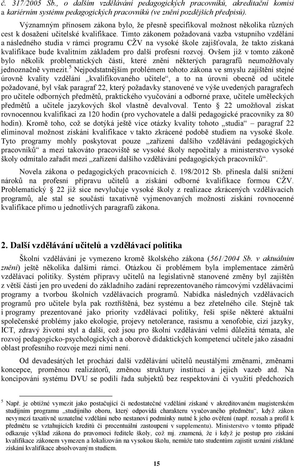 Tímto zákonem požadovaná vazba vstupního vzdělání a následného studia v rámci programu CŽV na vysoké škole zajišťovala, že takto získaná kvalifikace bude kvalitním základem pro další profesní rozvoj.