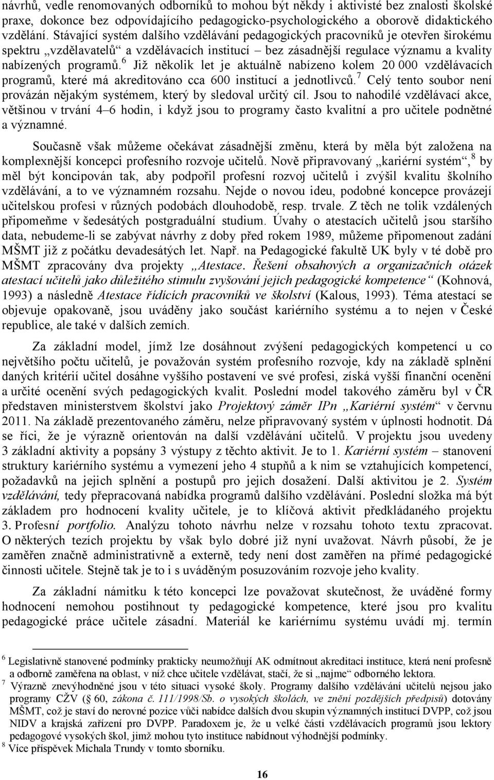 6 Již několik let je aktuálně nabízeno kolem 20 000 vzdělávacích programů, které má akreditováno cca 600 institucí a jednotlivců.