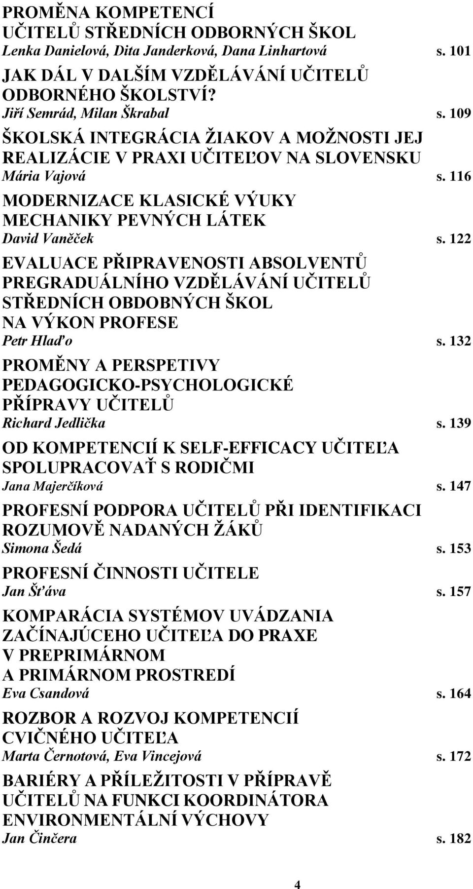 122 EVALUACE PŘIPRAVENOSTI ABSOLVENTŮ PREGRADUÁLNÍHO VZDĚLÁVÁNÍ UČITELŮ STŘEDNÍCH OBDOBNÝCH ŠKOL NA VÝKON PROFESE Petr Hlaďo s.