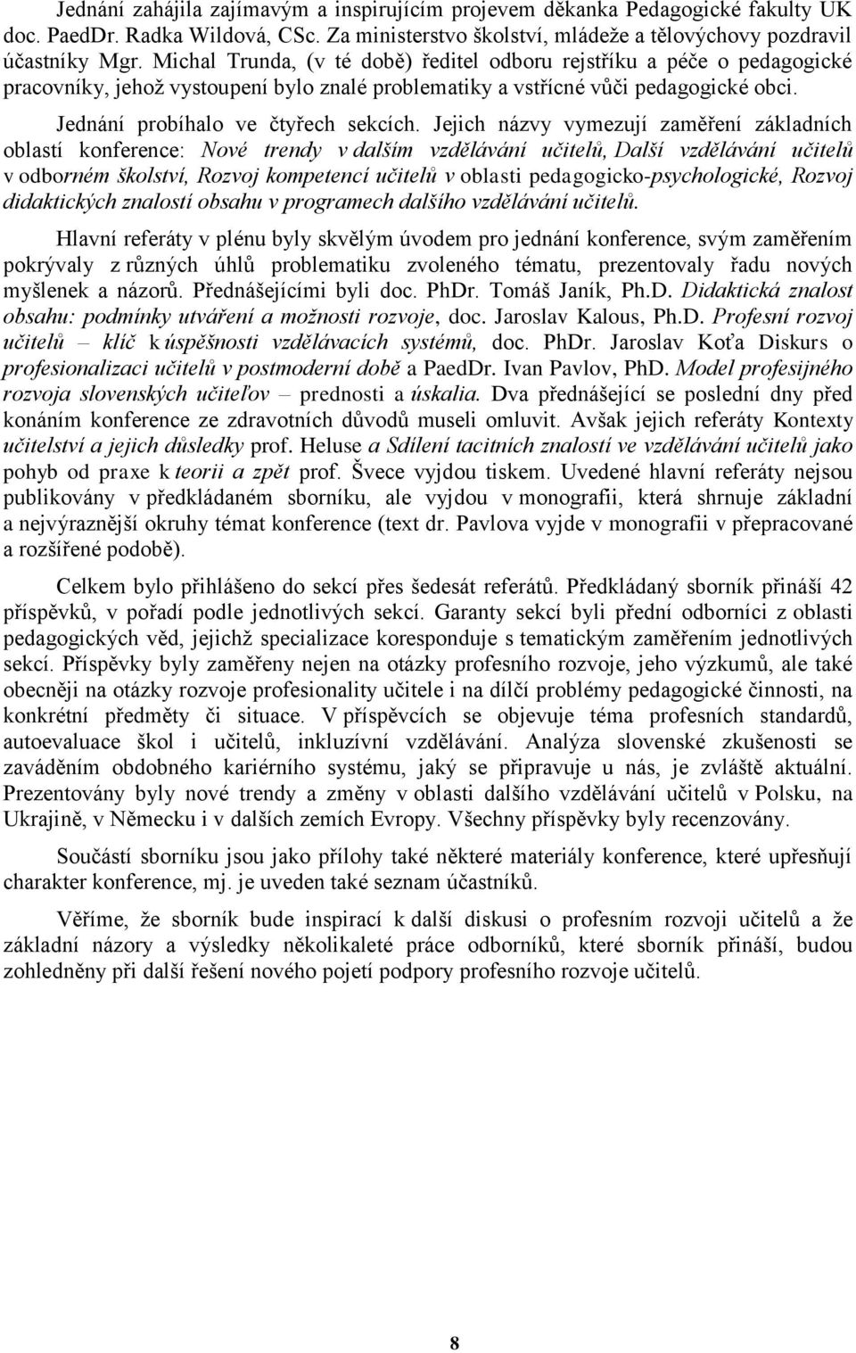 Jejich názvy vymezují zaměření základních oblastí konference: Nové trendy v dalším vzdělávání učitelů, Další vzdělávání učitelů v odborném školství, Rozvoj kompetencí učitelů v oblasti