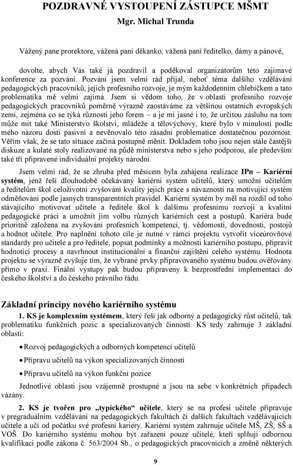 Pozvání jsem velmi rád přijal, neboť téma dalšího vzdělávání pedagogických pracovníků, jejich profesního rozvoje, je mým každodenním chlebíčkem a tato problematika mě velmi zajímá.