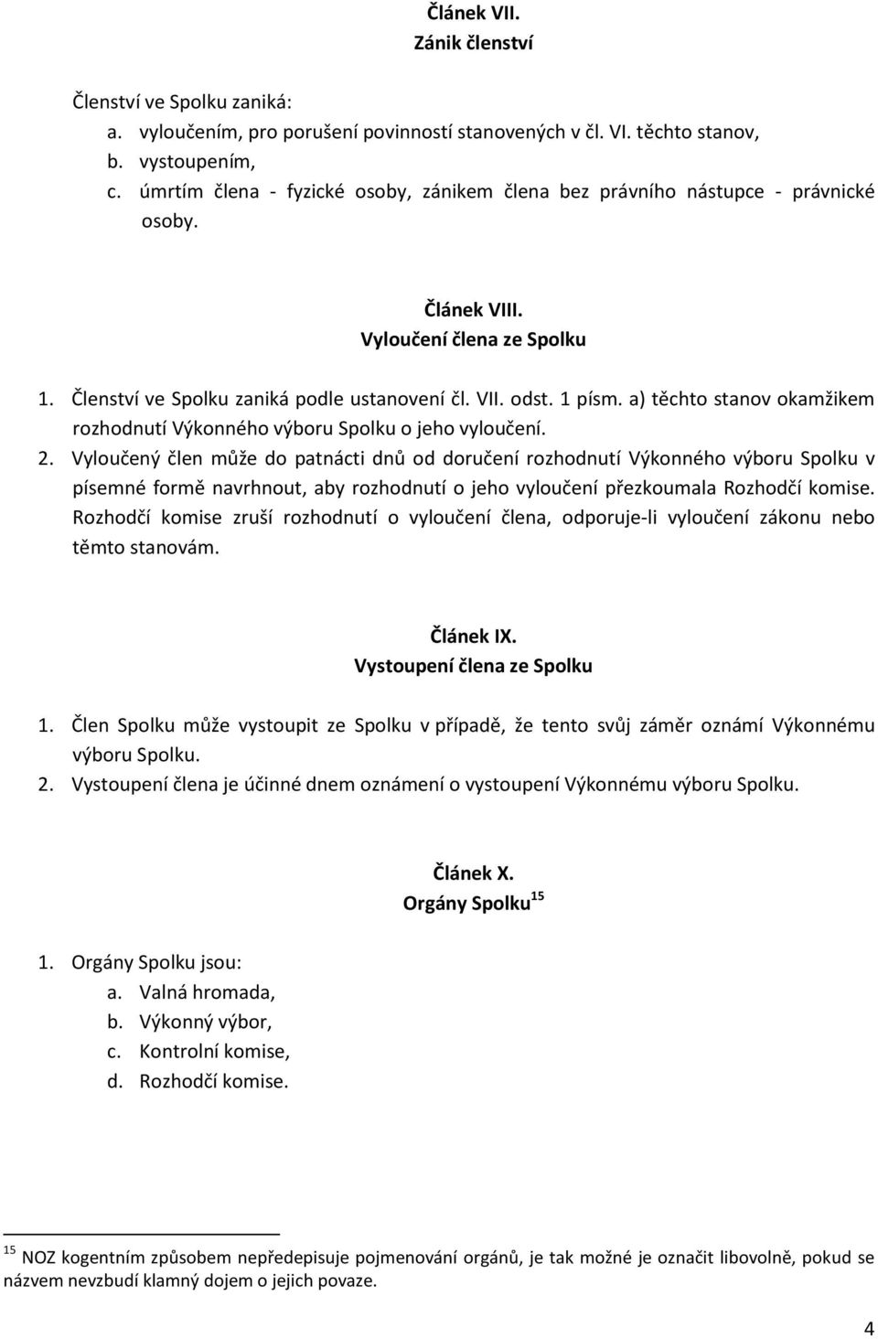 a) těchto stanov okamžikem rozhodnutí Výkonného výboru Spolku o jeho vyloučení. 2.