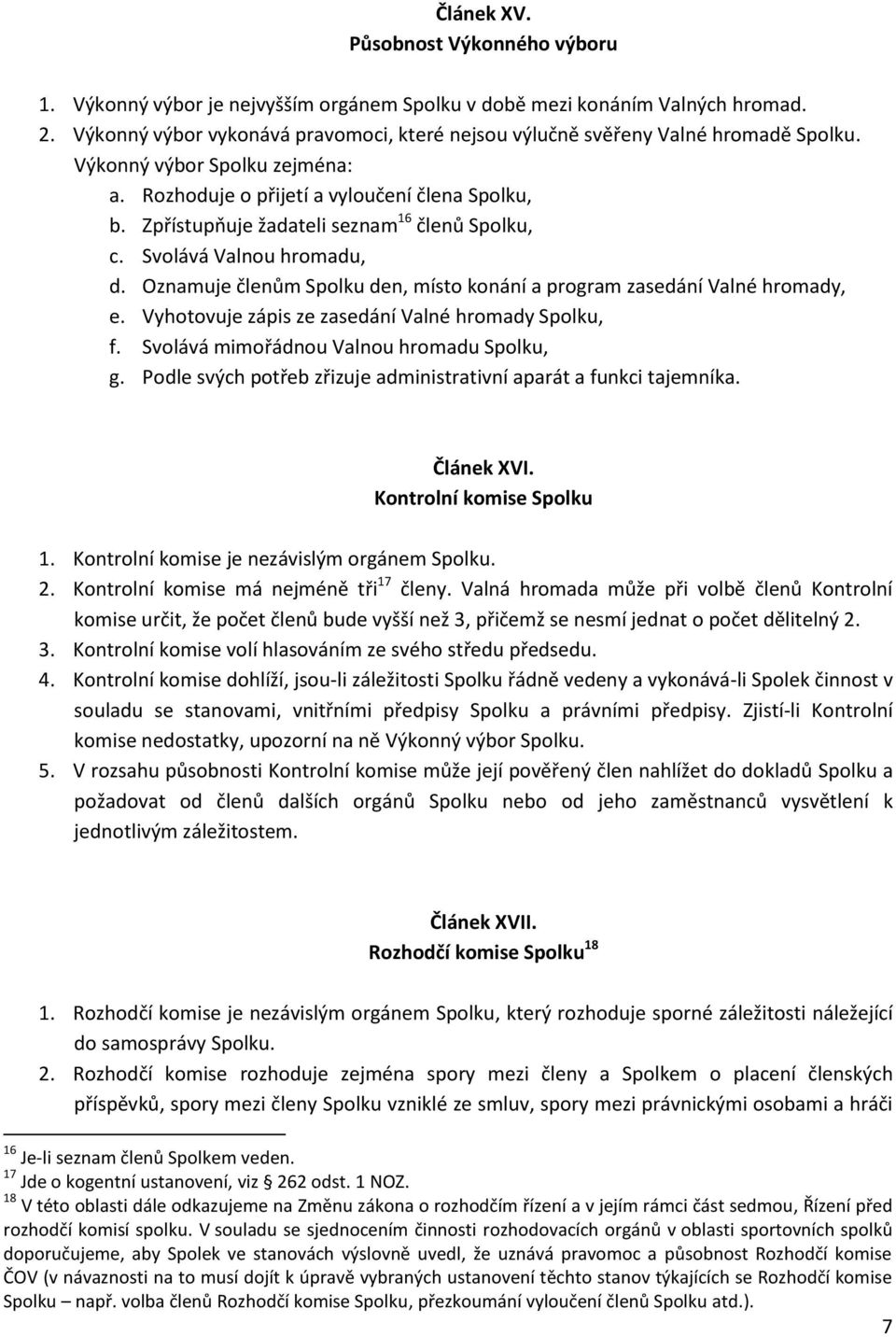 Zpřístupňuje žadateli seznam 16 členů Spolku, c. Svolává Valnou hromadu, d. Oznamuje členům Spolku den, místo konání a program zasedání Valné hromady, e.