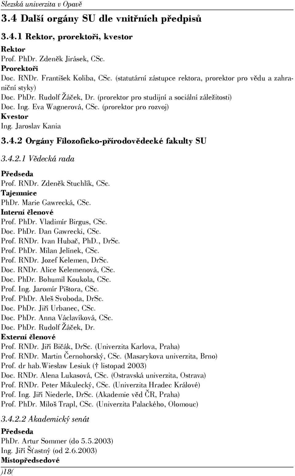 (prorektor pro rozvoj) Kvestor Ing. Jaroslav Kania 3.4.2 Orgány Filozoficko-přírodovědecké fakulty SU 3.4.2.1 Vědecká rada Předseda Prof. RNDr. Zdeněk Stuchlík, CSc. Tajemnice PhDr.