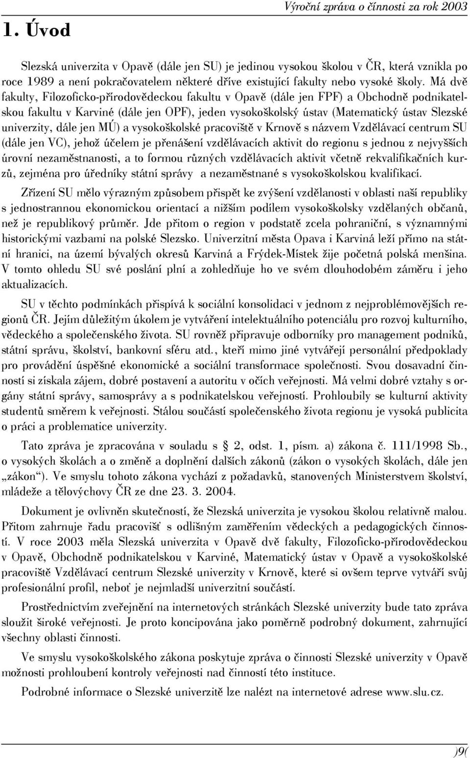 Má dvě fakulty, Filozoficko-přírodovědeckou fakultu v Opavě (dále jen FPF) a Obchodně podnikatelskou fakultu v Karviné (dále jen OPF), jeden vysokoškolský ústav (Matematický ústav Slezské univerzity,