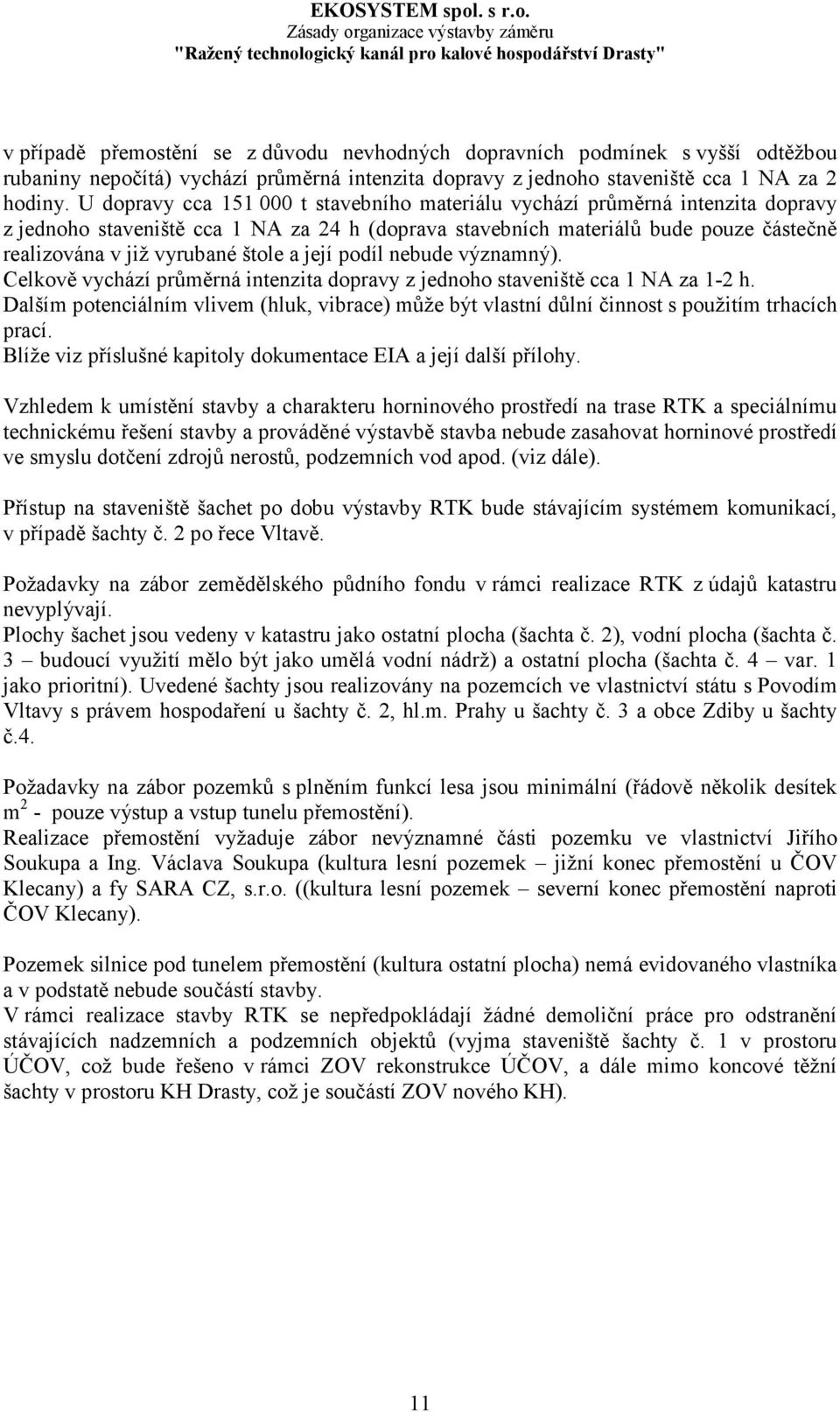 štole a její podíl nebude významný). Celkově vychází průměrná intenzita dopravy z jednoho staveniště cca 1 NA za 1-2 h.