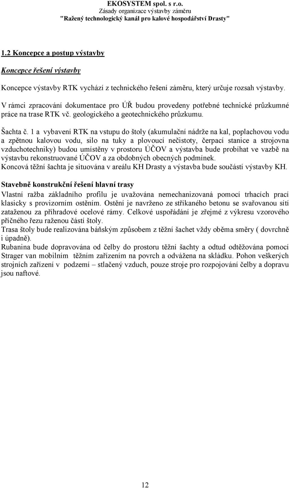 1 a vybavení RTK na vstupu do štoly (akumulační nádrže na kal, poplachovou vodu a zpětnou kalovou vodu, silo na tuky a plovoucí nečistoty, čerpací stanice a strojovna vzduchotechniky) budou umístěny