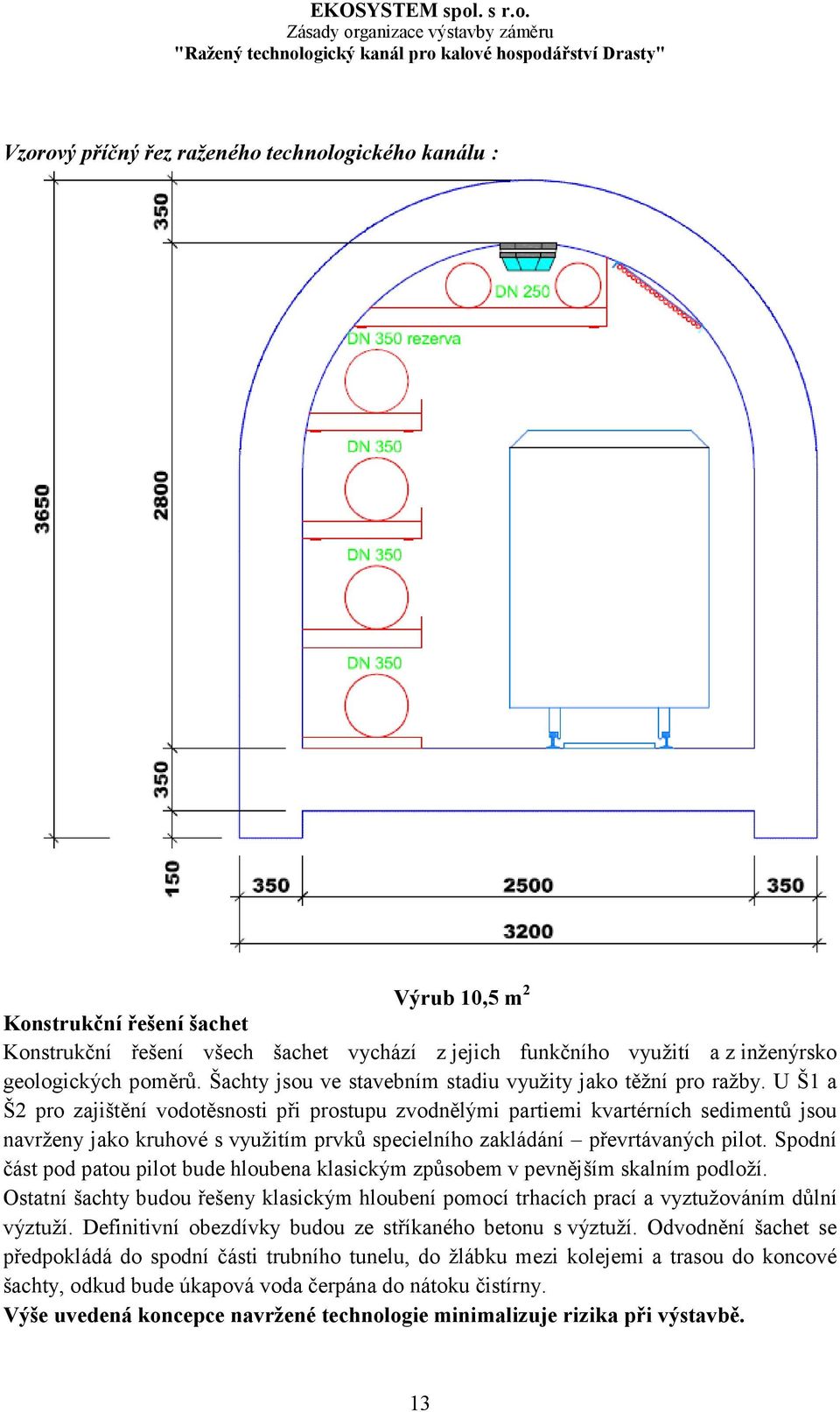 U Š1 a Š2 pro zajištění vodotěsnosti při prostupu zvodnělými partiemi kvartérních sedimentů jsou navrženy jako kruhové s využitím prvků specielního zakládání převrtávaných pilot.