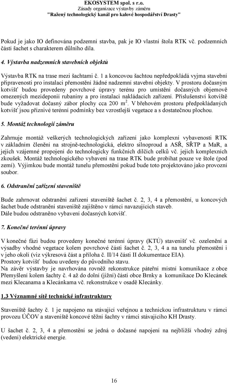 V prostoru dočasným kotvišť budou provedeny povrchové úpravy terénu pro umístění dočasných objemově omezených mezideponií rubaniny a pro instalaci nakládacích zařízení.