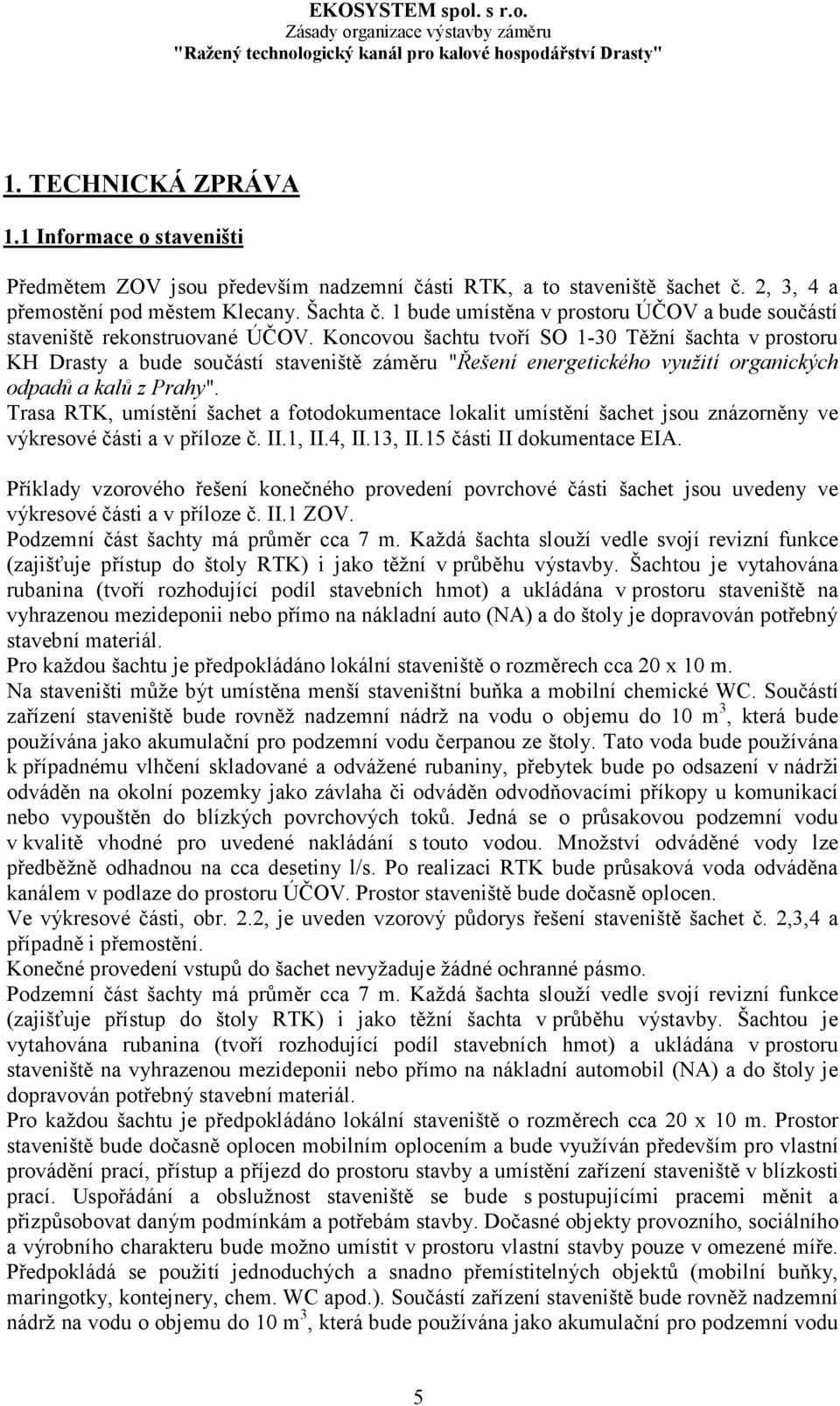 Koncovou šachtu tvoří SO 1-30 Těžní šachta v prostoru KH Drasty a bude součástí staveniště záměru "Řešení energetického využití organických odpadů a kalů z Prahy".