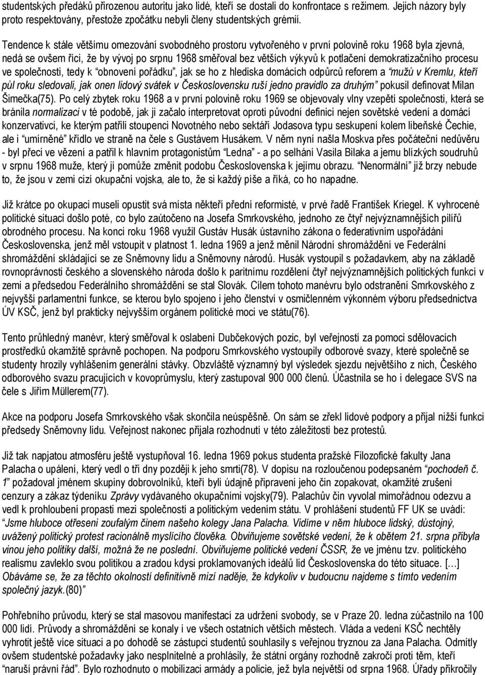 demokratizačního procesu ve společnosti, tedy k obnovení pořádku, jak se ho z hlediska domácích odpůrců reforem a mužů v Kremlu, kteří půl roku sledovali, jak onen lidový svátek v Československu ruší