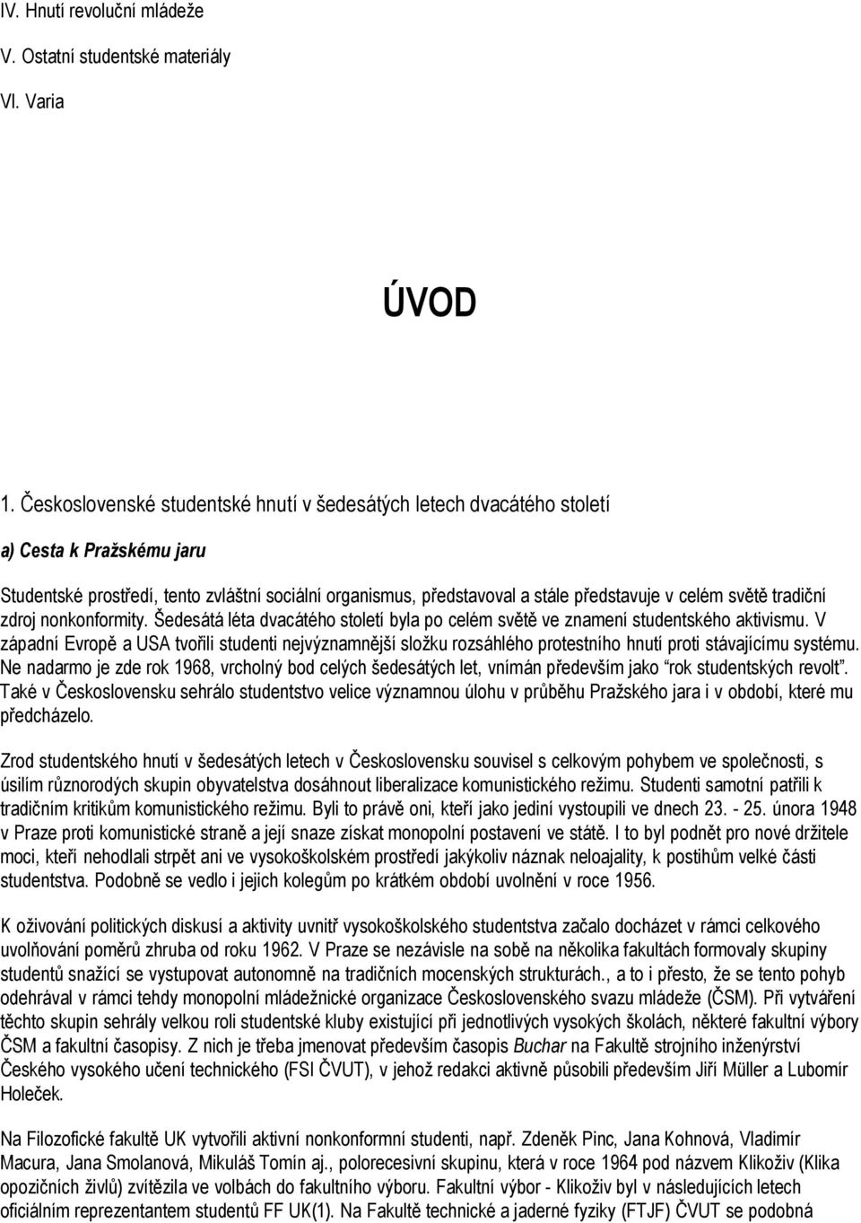 světě tradiční zdroj nonkonformity. Šedesátá léta dvacátého století byla po celém světě ve znamení studentského aktivismu.