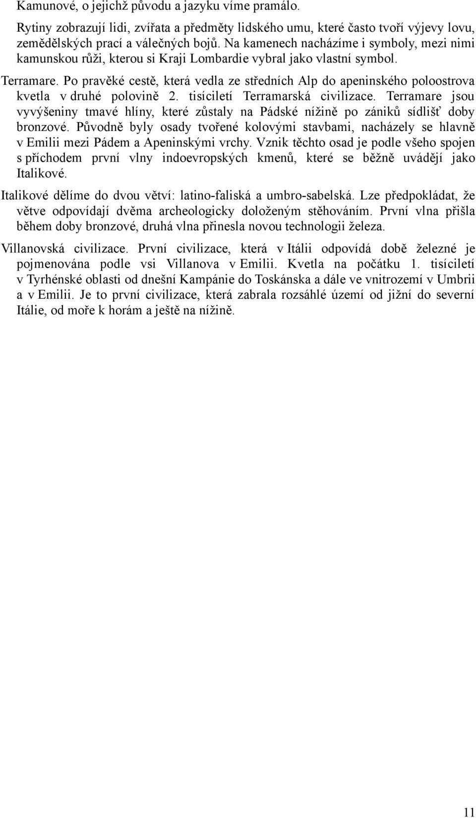 Po pravěké cestě, která vedla ze středních Alp do apeninského poloostrova kvetla v druhé polovině 2. tisíciletí Terramarská civilizace.