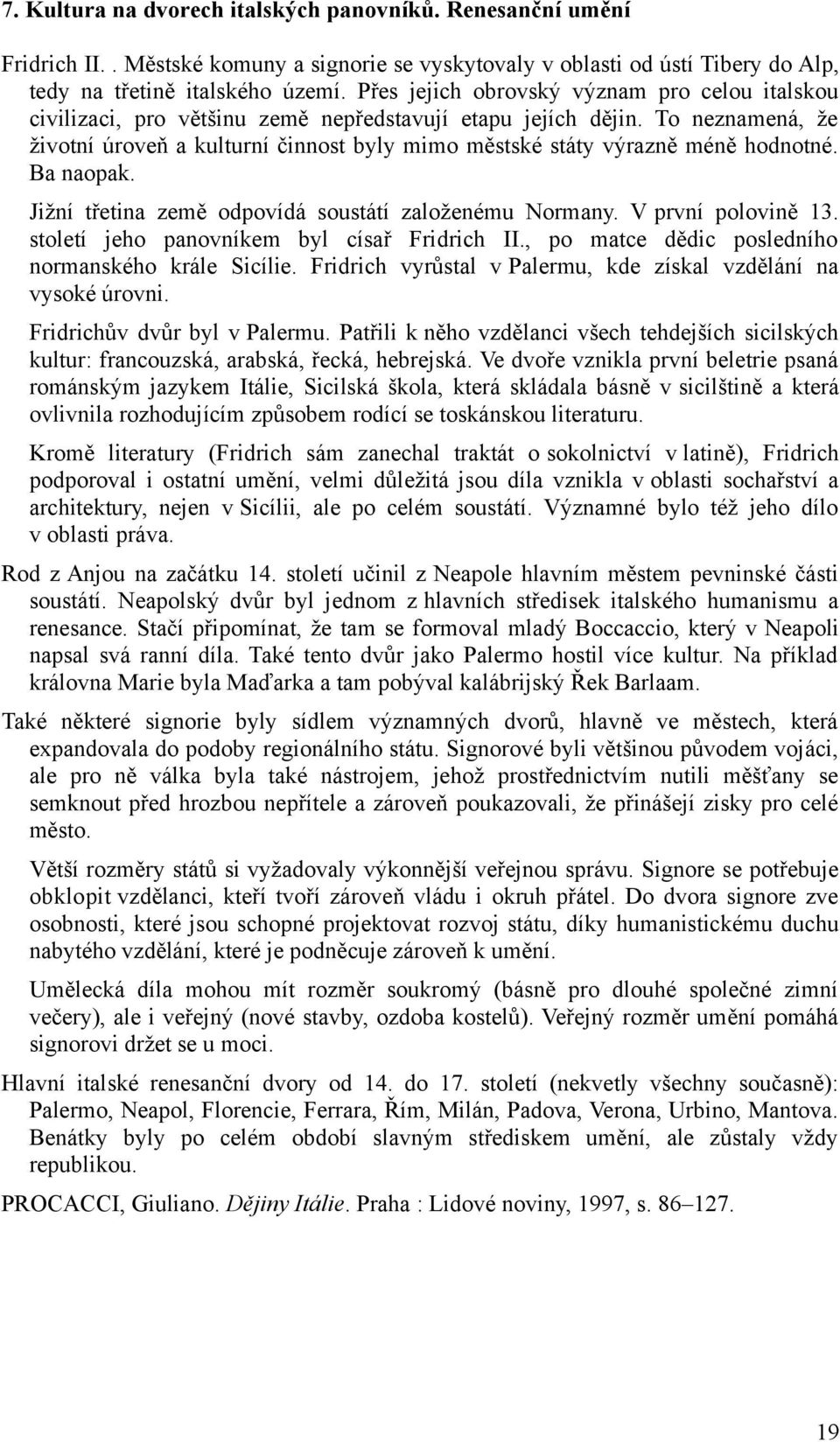 To neznamená, že životní úroveň a kulturní činnost byly mimo městské státy výrazně méně hodnotné. Ba naopak. Jižní třetina země odpovídá soustátí založenému Normany. V první polovině 13.