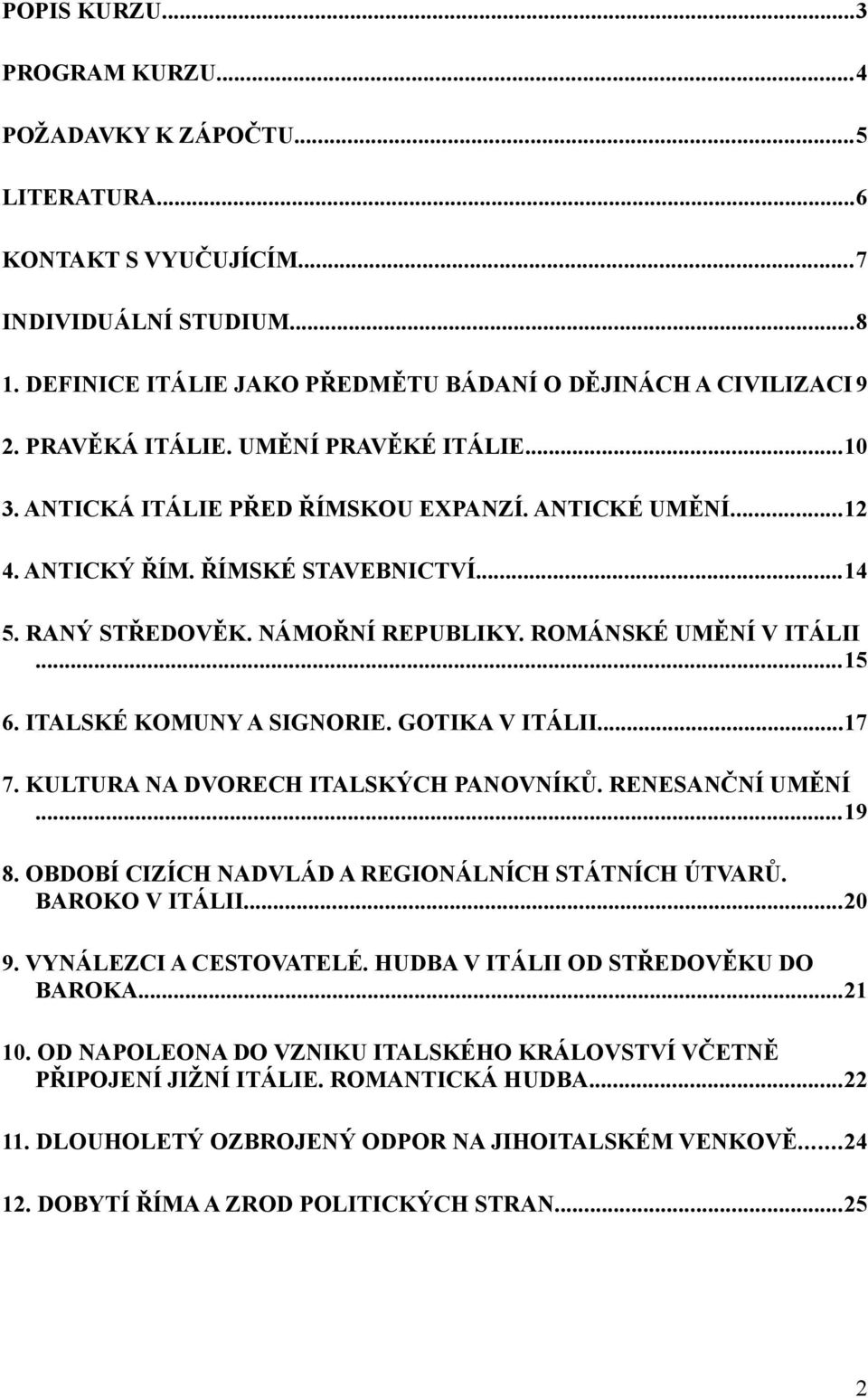 ROMÁNSKÉ UMĚNÍ V ITÁLII...15 6. ITALSKÉ KOMUNY A SIGNORIE. GOTIKA V ITÁLII...17 7. KULTURA NA DVORECH ITALSKÝCH PANOVNÍKŮ. RENESANČNÍ UMĚNÍ...19 8.