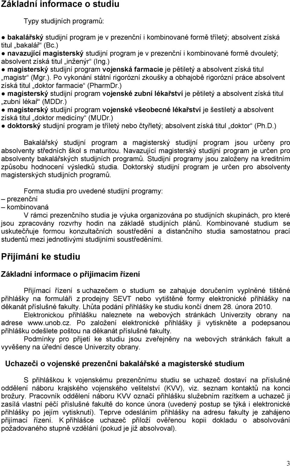 ) magisterský studijní program vojenská farmacie je pětiletý a absolvent získá titul magistr (Mgr.). Po vykonání státní rigorózní zkoušky a obhajobě rigorózní práce absolvent získá titul doktor farmacie (PharmDr.