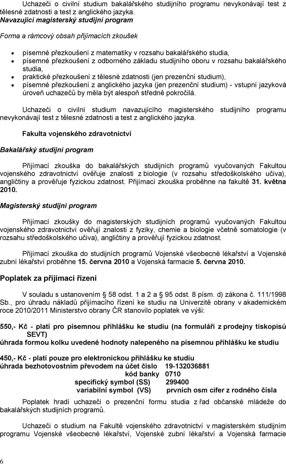 oboru v rozsahu bakalářského studia, praktické přezkoušení z tělesné zdatnosti (jen prezenční studium), písemné přezkoušení z anglického jazyka (jen prezenční studium) - vstupní jazyková úroveň