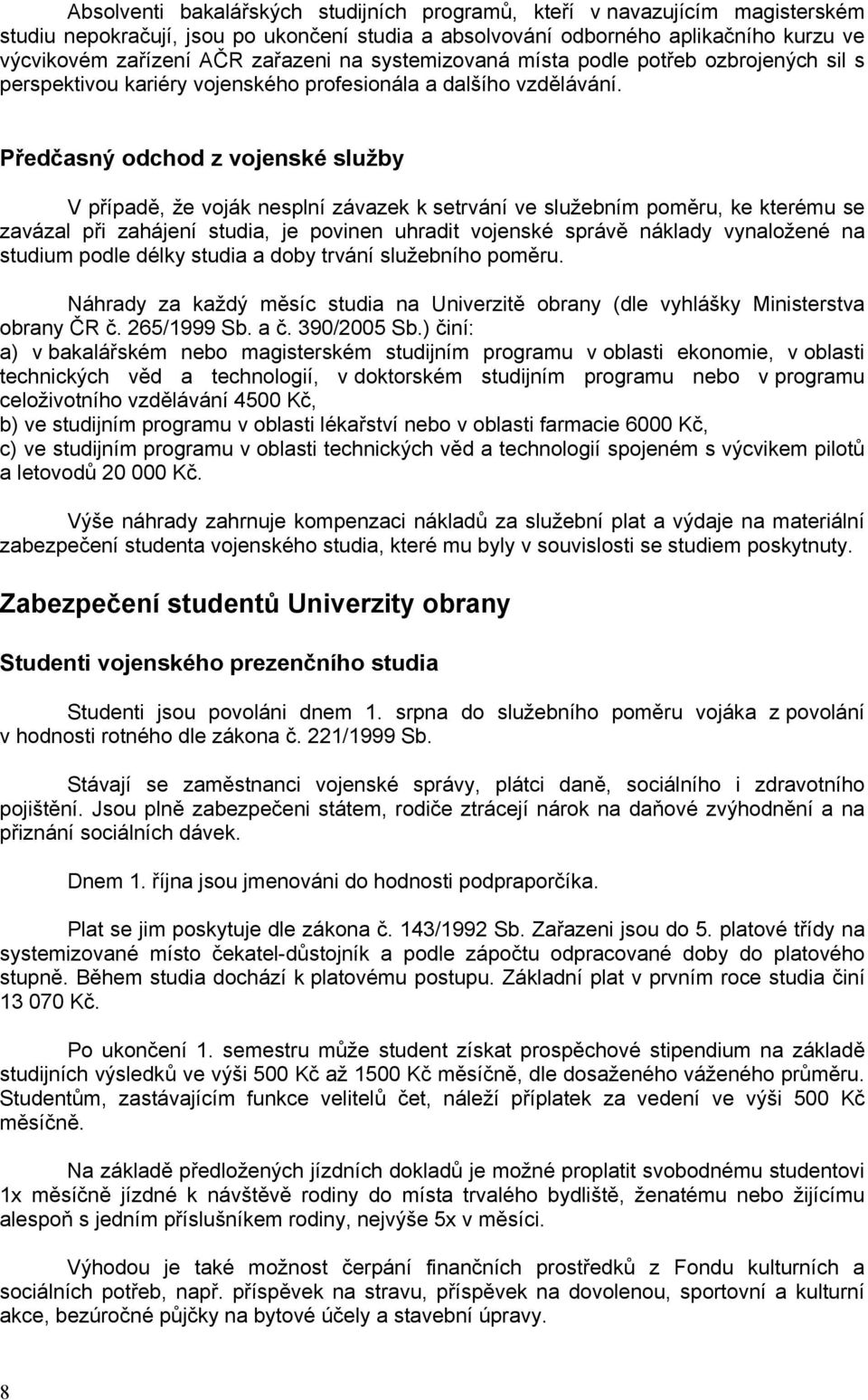 Předčasný odchod z vojenské služby V případě, že voják nesplní závazek k setrvání ve služebním poměru, ke kterému se zavázal při zahájení studia, je povinen uhradit vojenské správě náklady vynaložené