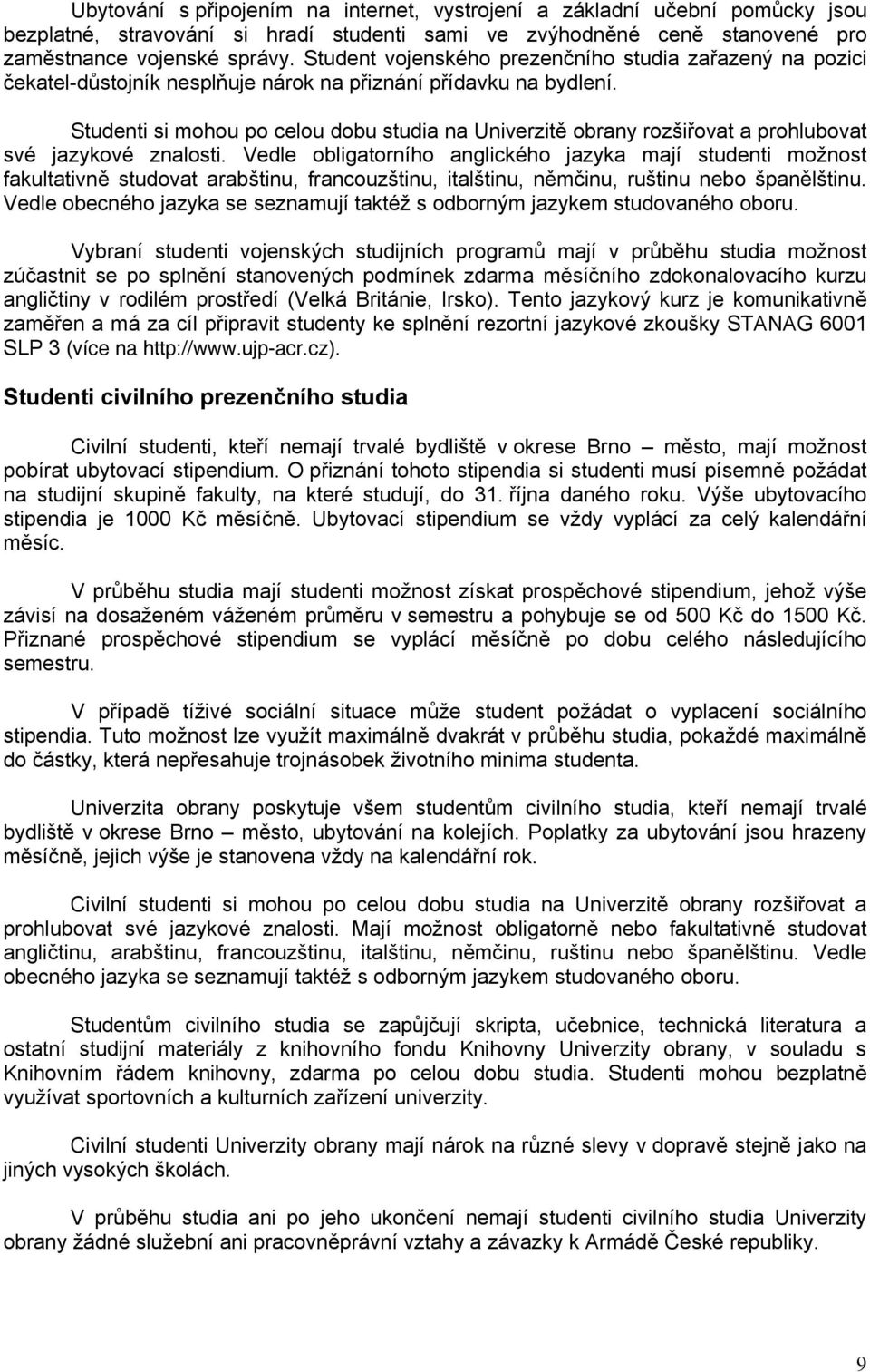 Studenti si mohou po celou dobu studia na Univerzitě obrany rozšiřovat a prohlubovat své jazykové znalosti.