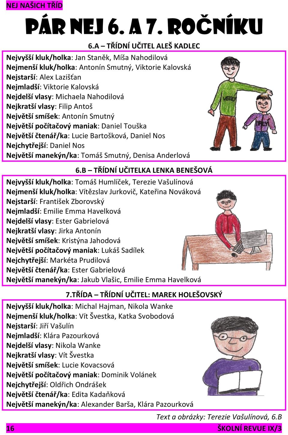 vlasy: Michaela Nahodilová Nejkratší vlasy: Filip Antoš Největší smíšek: Antonín Smutný Největší počítačový maniak: Daniel Touška Největší čtenář/ka: Lucie Bartošková, Daniel Nos Nejchytřejší: Daniel