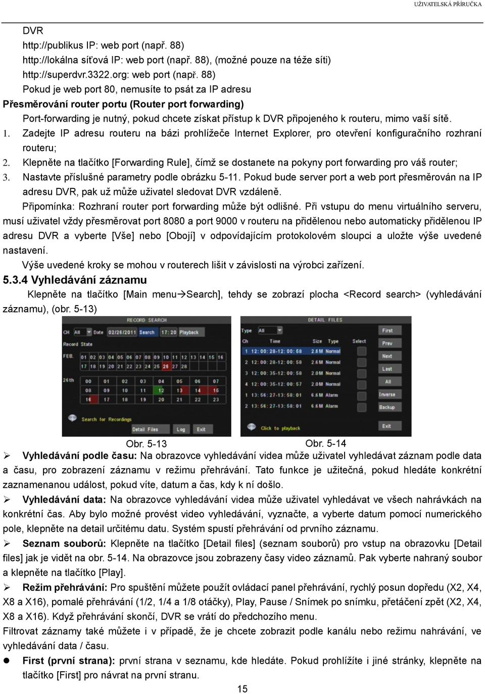 sítě. 1. Zadejte IP adresu routeru na bázi prohlížeče Internet Explorer, pro otevření konfiguračního rozhraní routeru; 2.