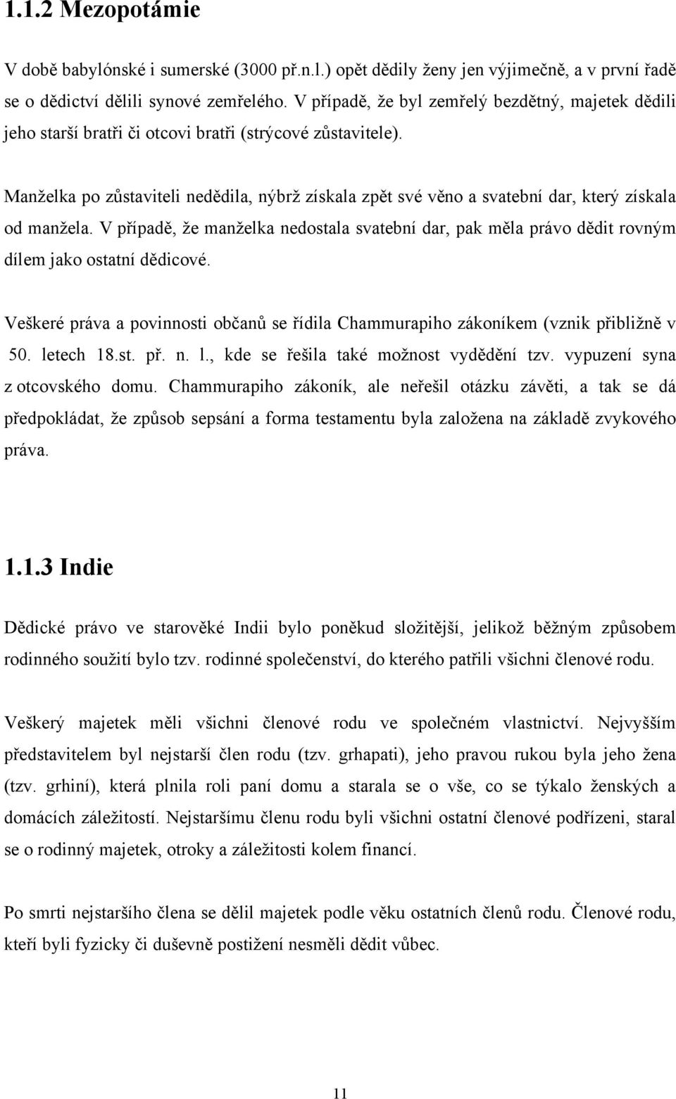 Manţelka po zůstaviteli nedědila, nýbrţ získala zpět své věno a svatební dar, který získala od manţela.