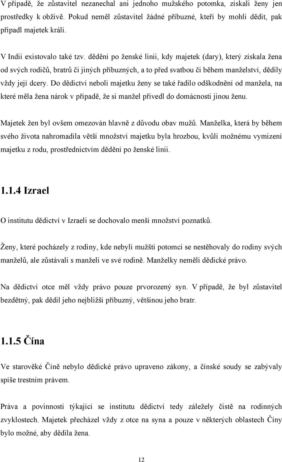 Do dědictví neboli majetku ţeny se také řadilo odškodnění od manţela, na které měla ţena nárok v případě, ţe si manţel přivedl do domácnosti jinou ţenu.