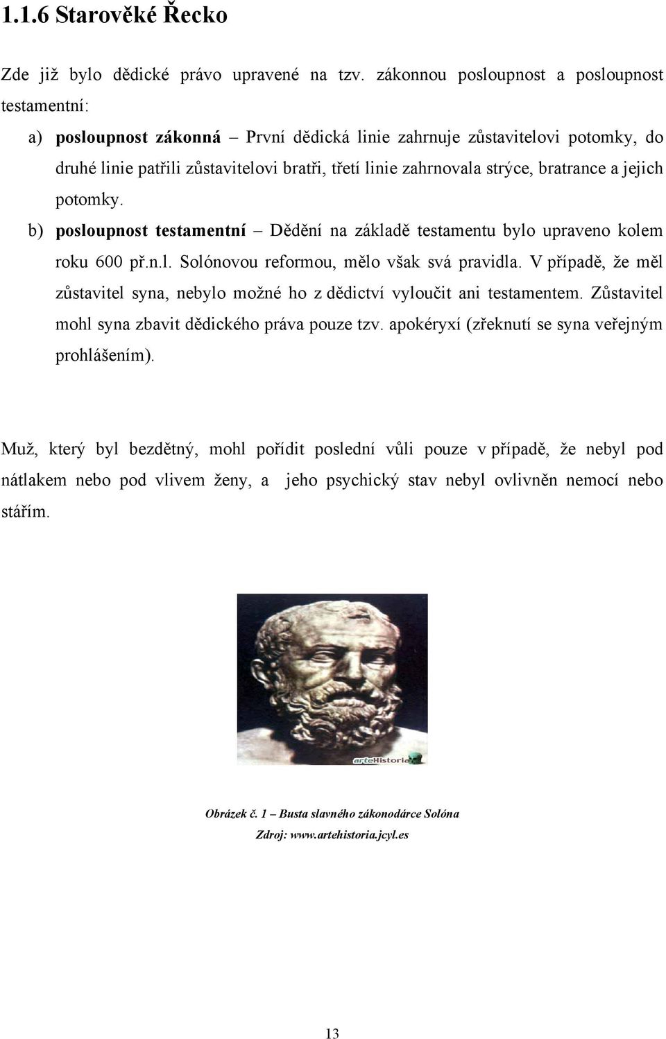 bratrance a jejich potomky. b) posloupnost testamentní Dědění na základě testamentu bylo upraveno kolem roku 600 př.n.l. Solónovou reformou, mělo však svá pravidla.