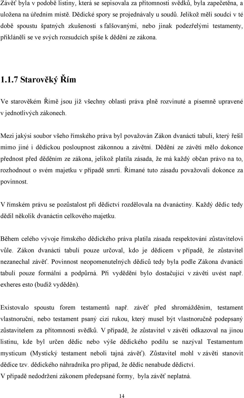 1.7 Starověký Řím Ve starověkém Římě jsou jiţ všechny oblasti práva plně rozvinuté a písemně upravené v jednotlivých zákonech.