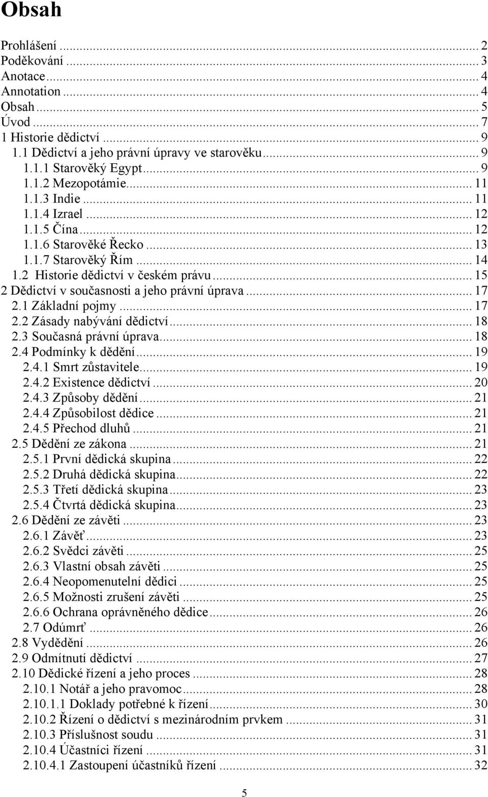 .. 15 2 Dědictví v současnosti a jeho právní úprava... 17 2.1 Základní pojmy... 17 2.2 Zásady nabývání dědictví... 18 2.3 Současná právní úprava... 18 2.4 Podmínky k dědění... 19 2.4.1 Smrt zůstavitele.