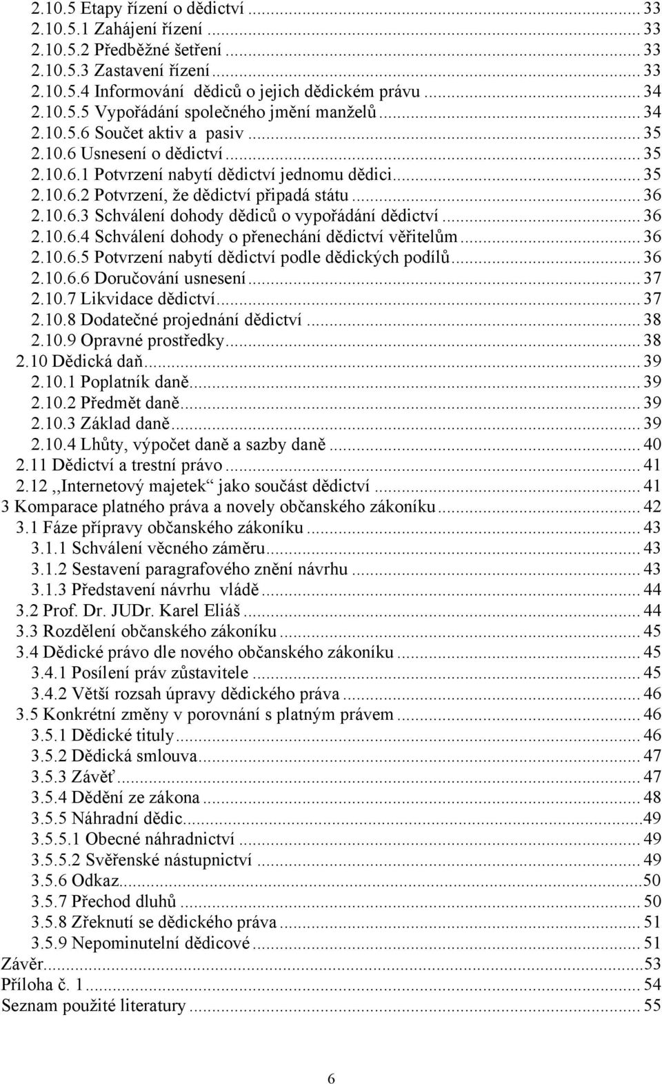 .. 36 2.10.6.4 Schválení dohody o přenechání dědictví věřitelům... 36 2.10.6.5 Potvrzení nabytí dědictví podle dědických podílů... 36 2.10.6.6 Doručování usnesení... 37 2.10.7 Likvidace dědictví.