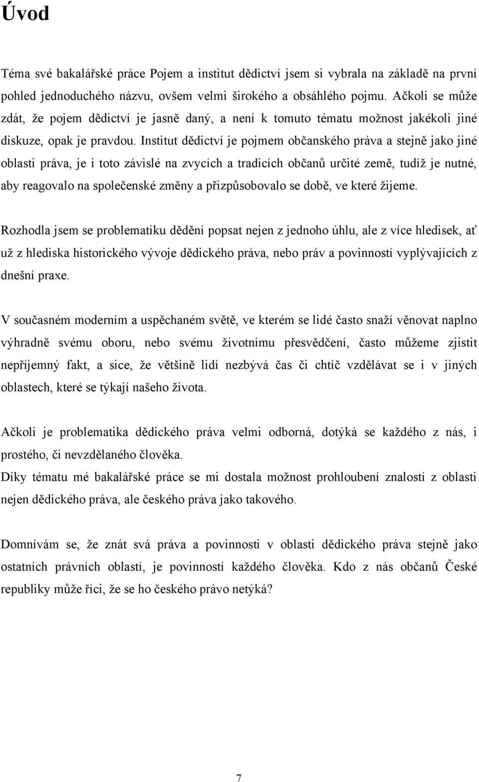 Institut dědictví je pojmem občanského práva a stejně jako jiné oblasti práva, je i toto závislé na zvycích a tradicích občanů určité země, tudíţ je nutné, aby reagovalo na společenské změny a