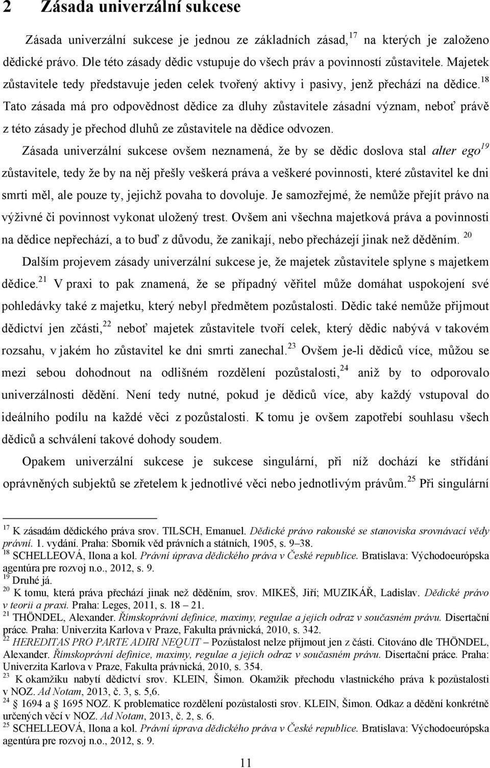 18 Tato zásada má pro odpovědnost dědice za dluhy zůstavitele zásadní význam, neboť právě z této zásady je přechod dluhů ze zůstavitele na dědice odvozen.