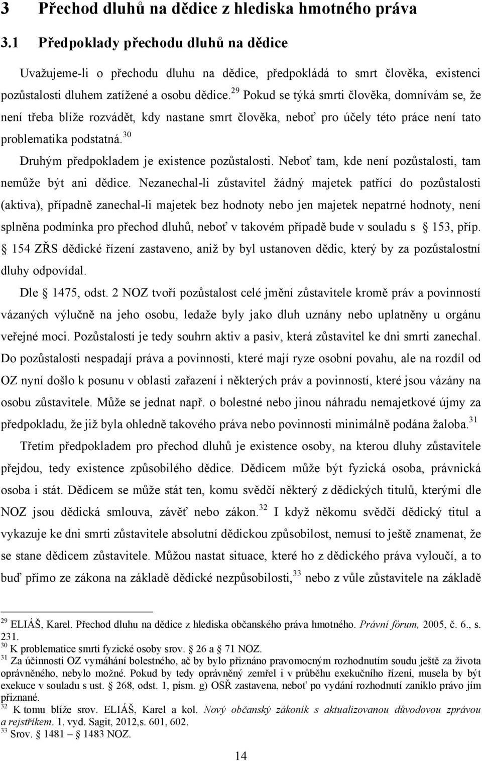 29 Pokud se týká smrti člověka, domnívám se, že není třeba blíže rozvádět, kdy nastane smrt člověka, neboť pro účely této práce není tato problematika podstatná.