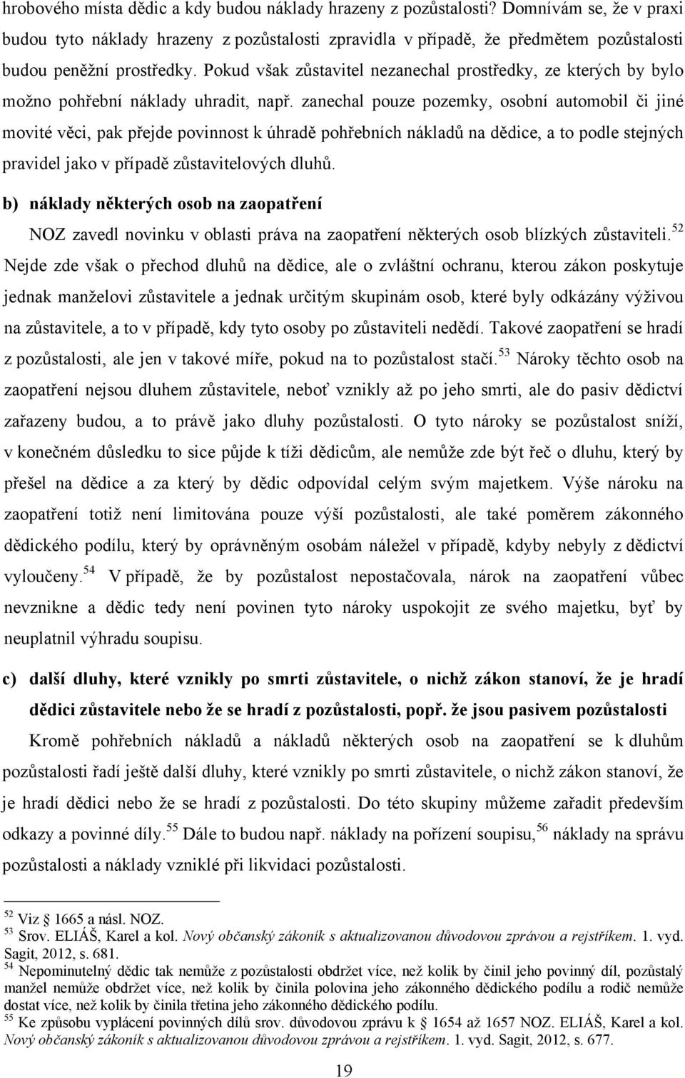 Pokud však zůstavitel nezanechal prostředky, ze kterých by bylo možno pohřební náklady uhradit, např.