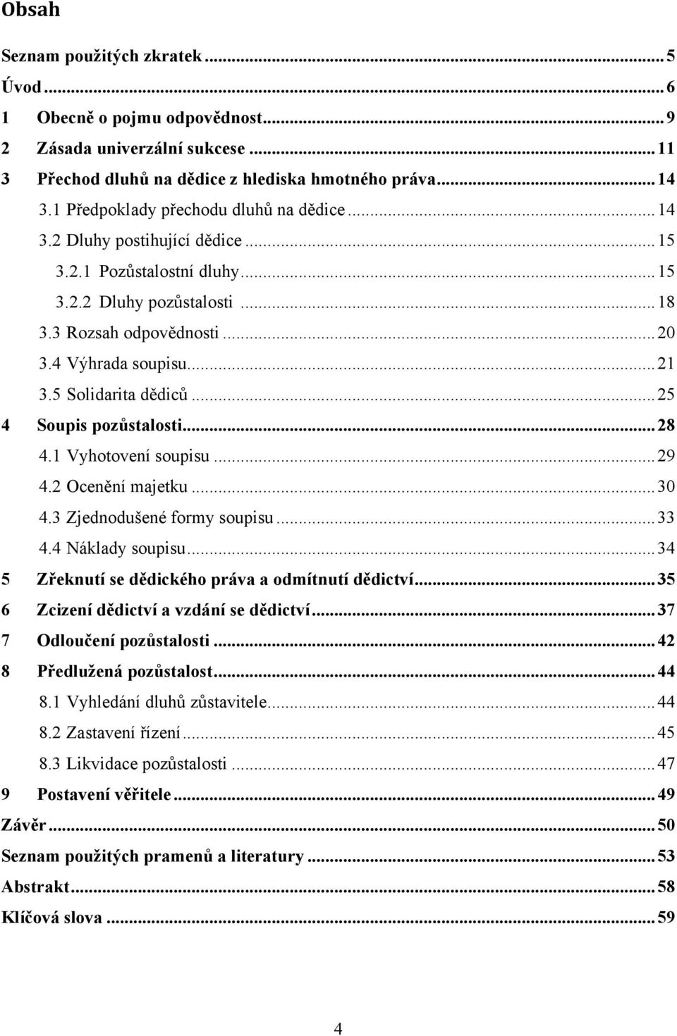 5 Solidarita dědiců... 25 4 Soupis pozůstalosti... 28 4.1 Vyhotovení soupisu... 29 4.2 Ocenění majetku... 30 4.3 Zjednodušené formy soupisu... 33 4.4 Náklady soupisu.