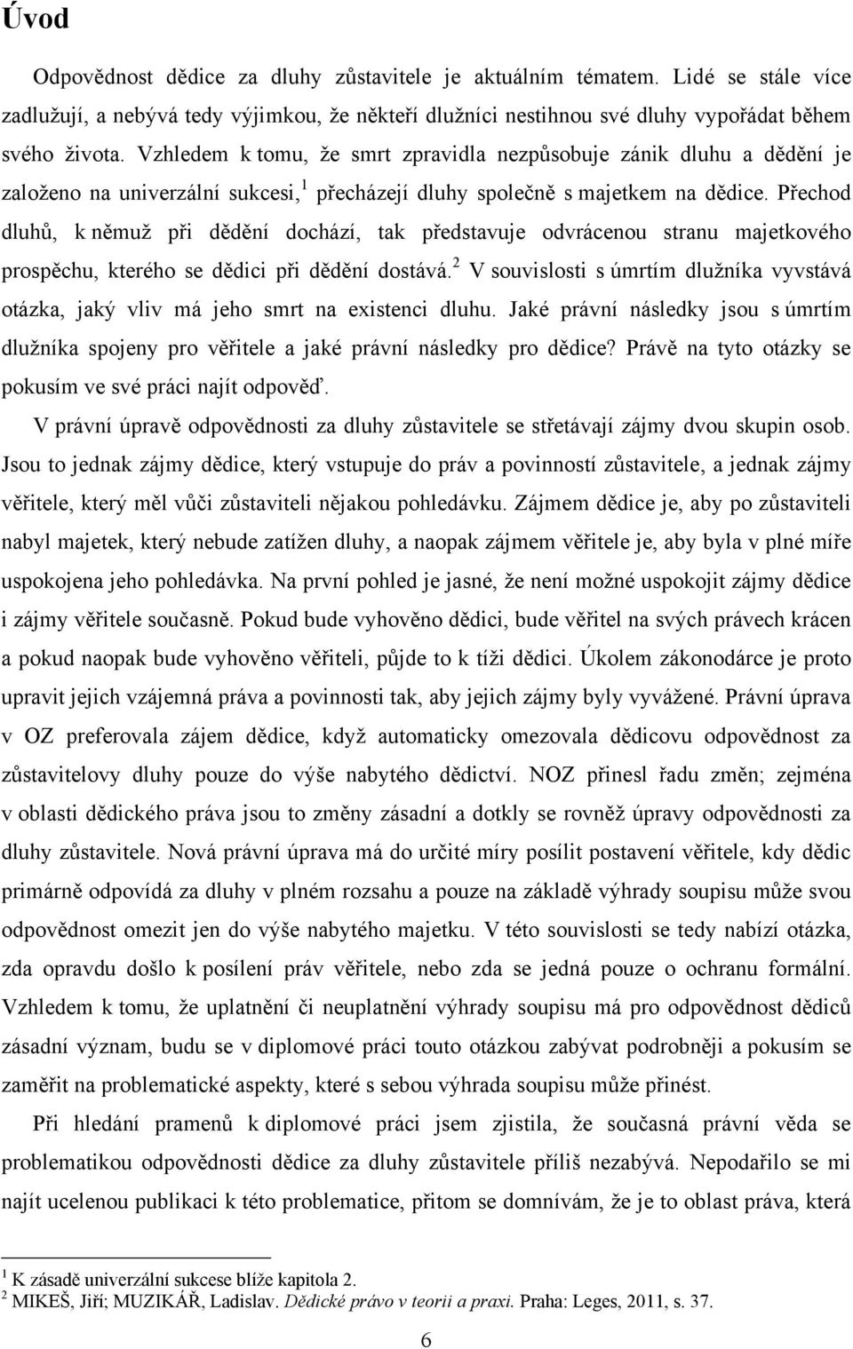 Přechod dluhů, k němuž při dědění dochází, tak představuje odvrácenou stranu majetkového prospěchu, kterého se dědici při dědění dostává.