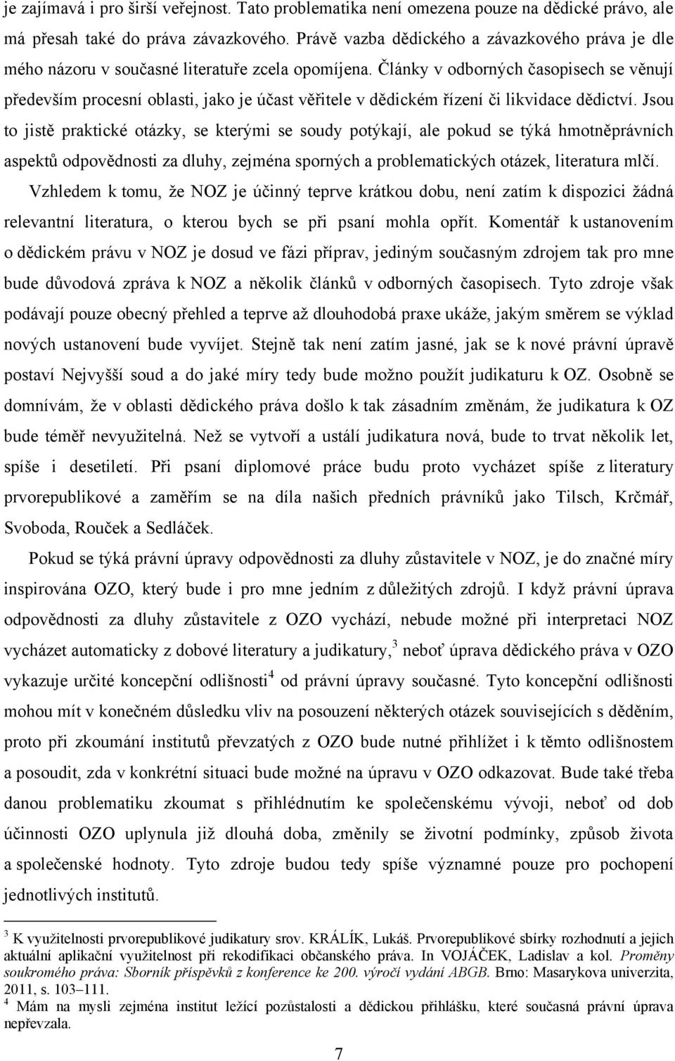 Články v odborných časopisech se věnují především procesní oblasti, jako je účast věřitele v dědickém řízení či likvidace dědictví.