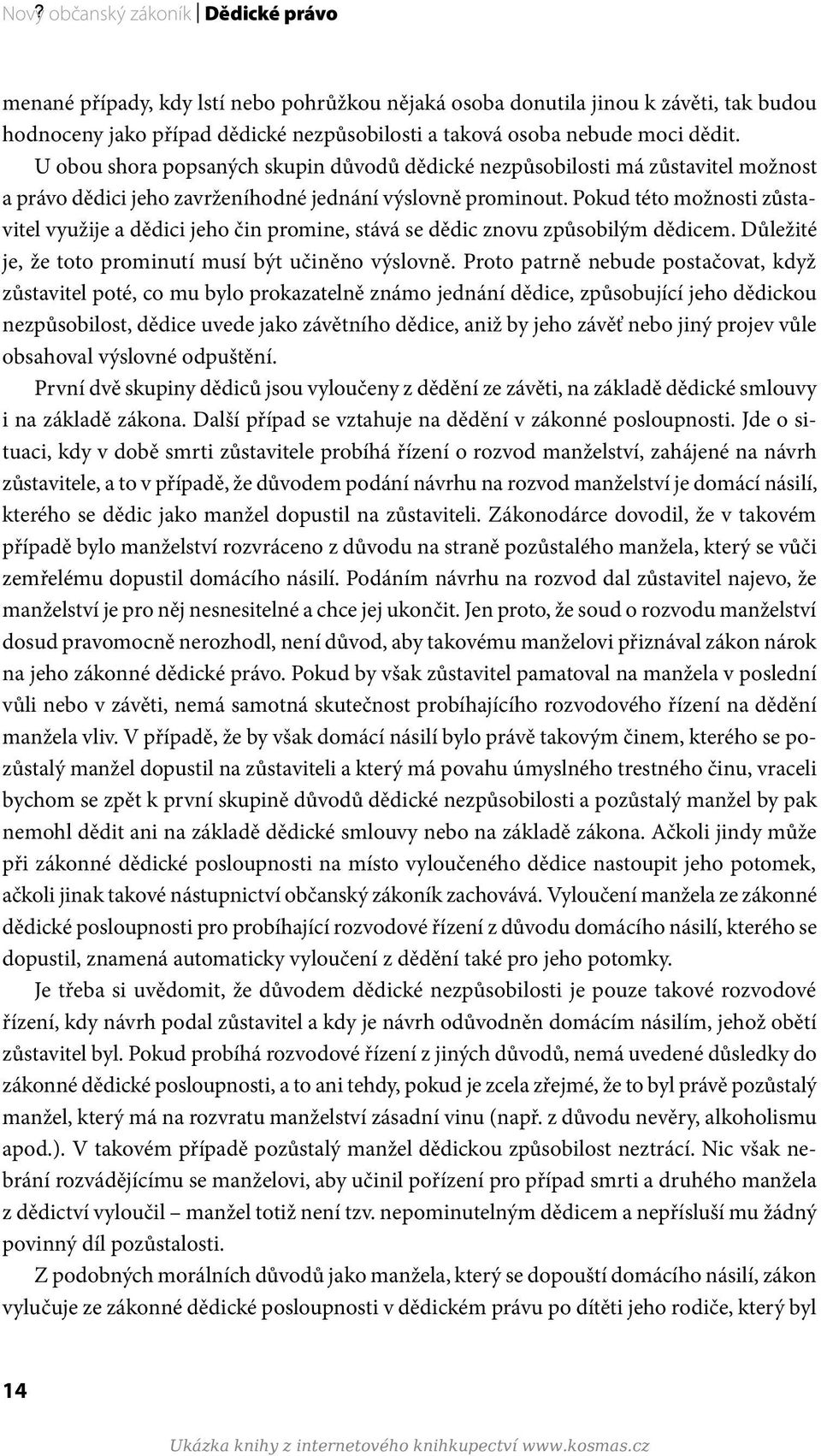 Pokud této možnosti zůstavitel využije a dědici jeho čin promine, stává se dědic znovu způsobilým dědicem. Důležité je, že toto prominutí musí být učiněno výslovně.