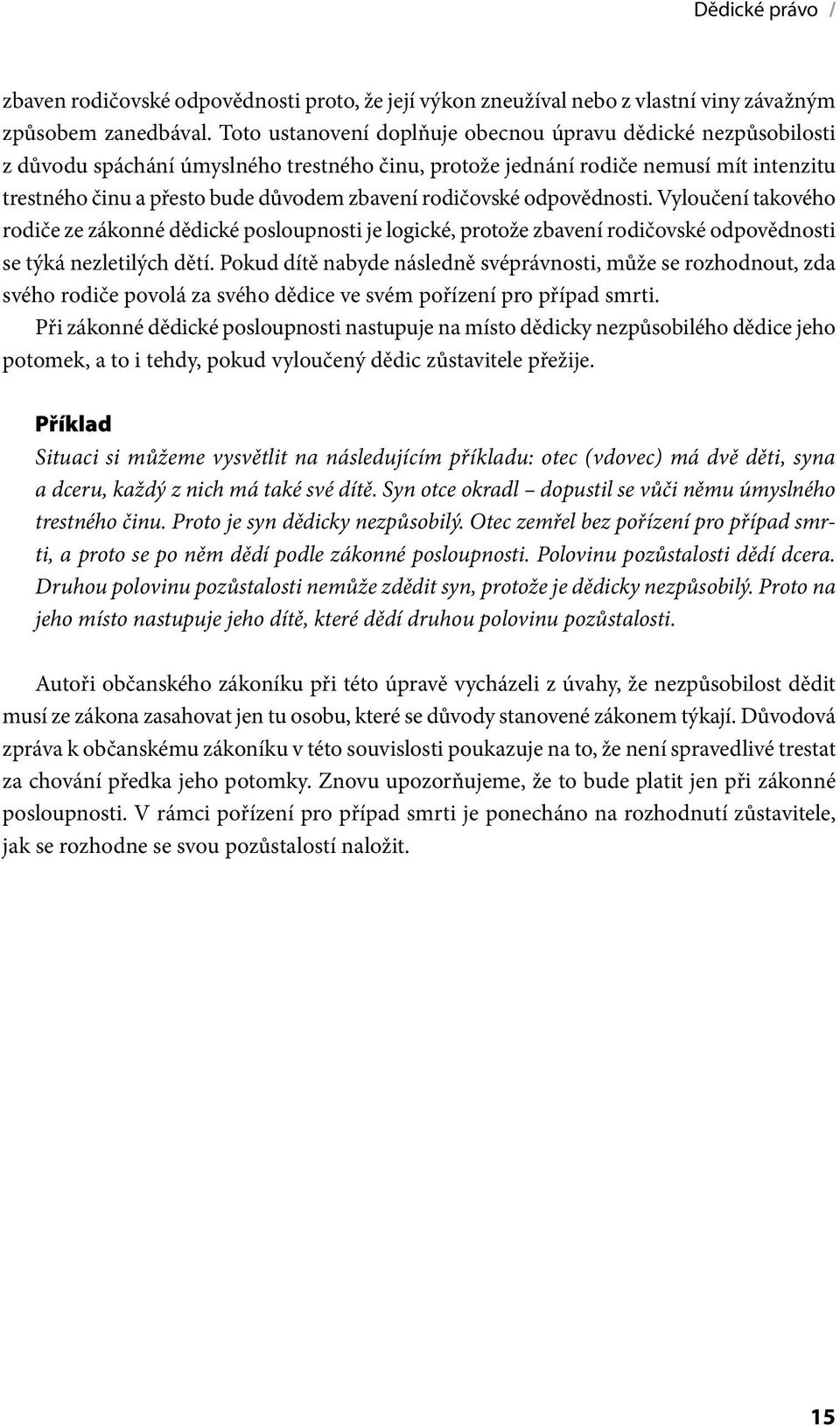 rodičovské odpovědnosti. Vyloučení takového rodiče ze zákonné dědické posloupnosti je logické, protože zbavení rodičovské odpovědnosti se týká nezletilých dětí.